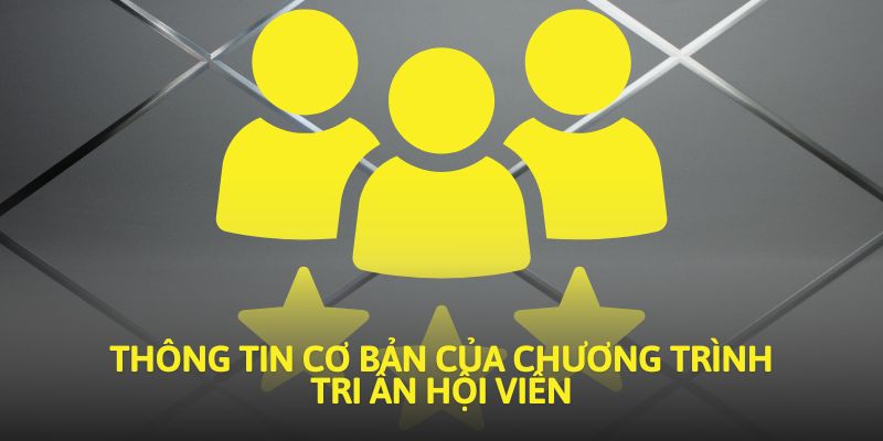 thong-tin-co-ban-cua-chuong-trinh-tri-an-hoi-vien